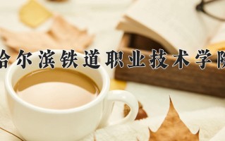 2025年哈尔滨铁道职业技术学院在河南计划招生人数（附学费及专业录取分)