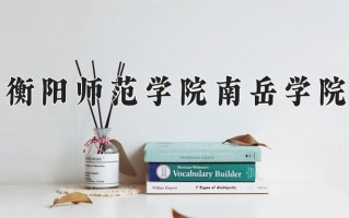2024年衡阳师范学院南岳学院招生章程，附办学层次和录取规则