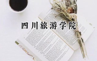 2024四川旅游学院录取分数线：河南最低477分