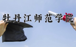 牡丹江师范学院一年学费多少钱及各专业的收费标准(2025参考）