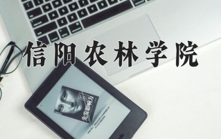 信阳农林学院好不好？附信阳农林学院最好的专业排名