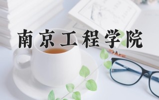 2025年南京工程学院在四川计划招生人数（附学费及专业录取分)