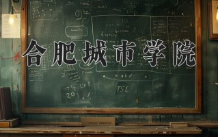合肥城市学院王牌专业有哪些？附2025最新王牌专业排名一览表