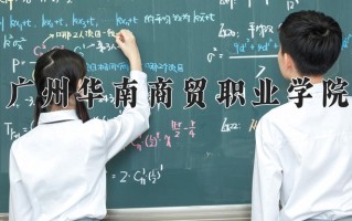 2025年广州华南商贸职业学院在河南计划招生人数（附学费及专业录取分)