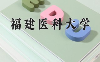 2024年福建医科大学招生章程，附办学层次和录取规则