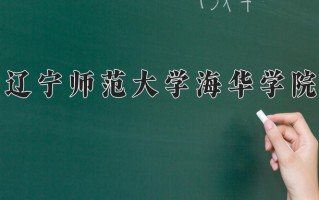 2025年辽宁师范大学海华学院在河南计划招生人数（附学费及专业录取分)