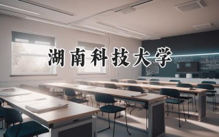 2024湖南科技大学录取分数线：江苏最低534分