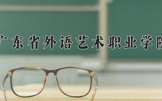 2024年广东省外语艺术职业学院招生章程，附办学层次和录取规则