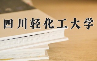 2024年四川轻化工大学招生章程，附办学层次和录取规则