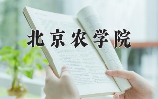 2025年北京农学院在四川计划招生人数（附学费及专业录取分)