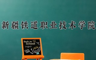 2025年新疆铁道职业技术学院在河南计划招生人数（附学费及专业录取分)