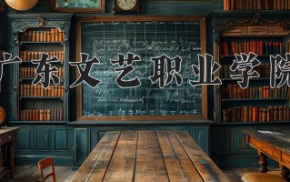 2024年广东文艺职业学院招生章程，附办学层次和录取规则