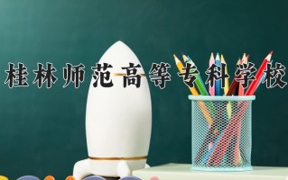 2025年桂林师范高等专科学校在四川计划招生人数（附学费及专业录取分)