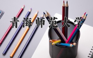 青海师范大学一年学费多少钱及各专业的收费标准(2025参考）