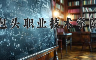2025年包头职业技术学院在新疆计划招生人数（附学费及专业录取分)