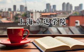 上海立达学院2024在福建录取分数线是多少？最低411分/最高462分