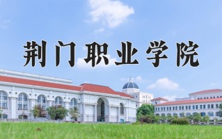 荆门职业学院一年学费多少钱及各专业的收费标准(2025参考）