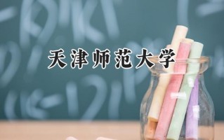 2024天津师范大学录取分数线：宁夏最低438分