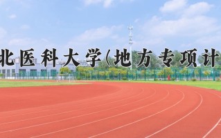河北医科大学(地方专项计划)一年学费多少钱及各专业的收费标准(2025参考）