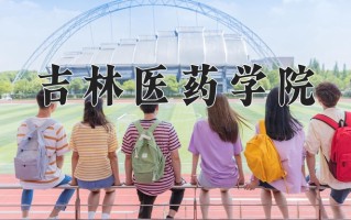 吉林医药学院一年学费多少钱及各专业的收费标准(2025参考）