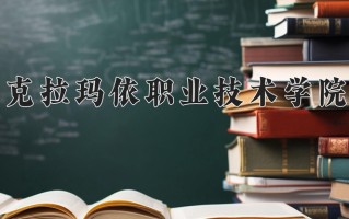 2024年克拉玛依职业技术学院录取分数线，宁夏最低341分