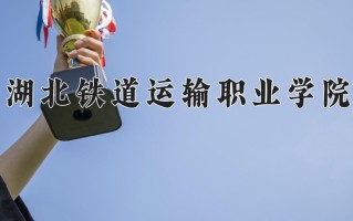 2024年湖北铁道运输职业学院招生章程，附办学层次和录取规则