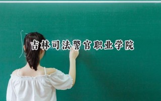 2024吉林司法警官职业学院录取分数线：江苏最低353分