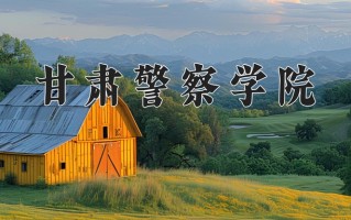 2025年甘肃警察学院在河南计划招生人数（附学费及专业录取分)