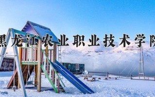 2024年黑龙江农业职业技术学院招生章程，附办学层次和录取规则