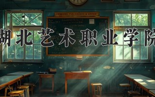 湖北艺术职业学院一年学费多少钱及各专业的收费标准(2025参考）