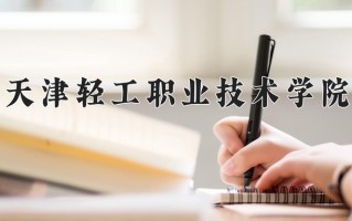 2024年天津轻工职业技术学院招生章程，附办学层次和录取规则
