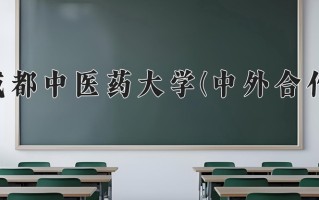 成都中医药大学(中外合作)一年学费多少钱及各专业的收费标准(2025参考）