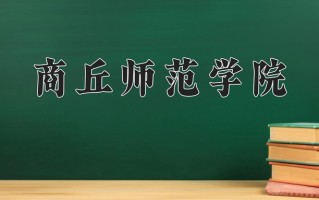 2025年商丘师范学院在四川计划招生人数（附学费及专业录取分)