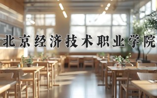 2025年北京经济技术职业学院在四川计划招生人数（附学费及专业录取分)