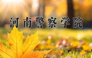 河南警察学院全国排名和最强专业解析