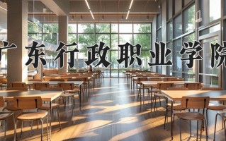 广东行政职业学院一年学费多少钱及各专业的收费标准(2025参考）