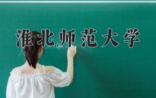 2025年淮北师范大学在四川计划招生人数（附学费及专业录取分)