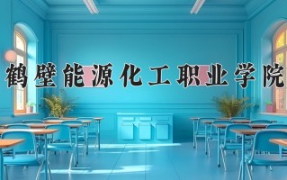鹤壁能源化工职业学院一年学费多少钱及各专业的收费标准(2025参考）