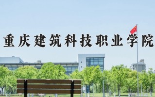 2025年重庆建筑科技职业学院在四川计划招生人数（附学费及专业录取分)