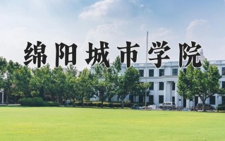 绵阳城市学院一年学费多少钱及各专业的收费标准(2025参考）