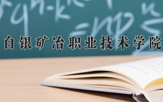 2024年白银矿冶职业技术学院录取分数线，河北最低328分