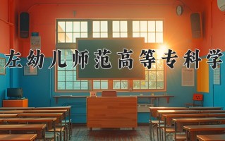 2024年崇左幼儿师范高等专科学校招生章程，附办学层次和录取规则