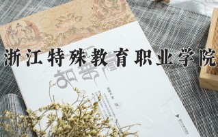 2024年浙江特殊教育职业学院招生章程，附办学层次和录取规则