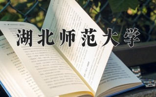 湖北师范大学一年学费多少钱及各专业的收费标准(2025参考）