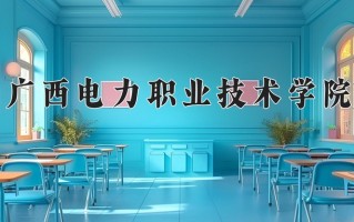 2024年广西电力职业技术学院招生章程，附办学层次和录取规则