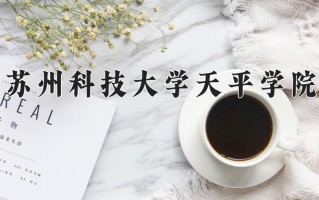 苏州科技大学天平学院一年学费多少钱及各专业的收费标准(2025参考）