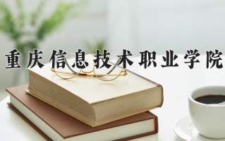 2024年重庆信息技术职业学院招生章程，附办学层次和录取规则