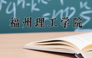 福州理工学院王牌专业有哪些？附2025最新王牌专业排名一览表