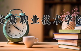 2025年安康职业技术学院在四川计划招生人数（附学费及专业录取分)