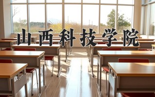 2025年山西科技学院在河南计划招生人数（附学费及专业录取分)